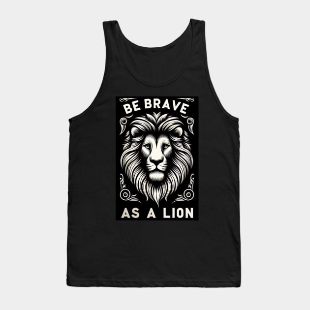 Be brave as a Lion-For inspirational quotes lovers Tank Top by CachoGlorious